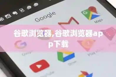 谷歌浏览器,谷歌浏览器app下载 谷歌浏览器,谷歌浏览器app下载