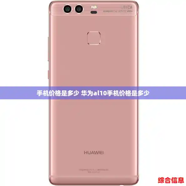 手机价格是多少 华为al10手机价格是多少 手机价格是多少 华为al10手机价格是多少